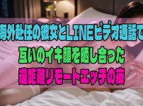 海外赴任の彼女とLINEビデオ通話で互いのイキ顔を晒し合った遠距離リモートエッチの夜